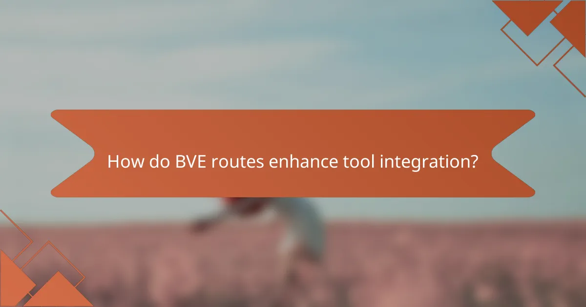 How do BVE routes enhance tool integration?