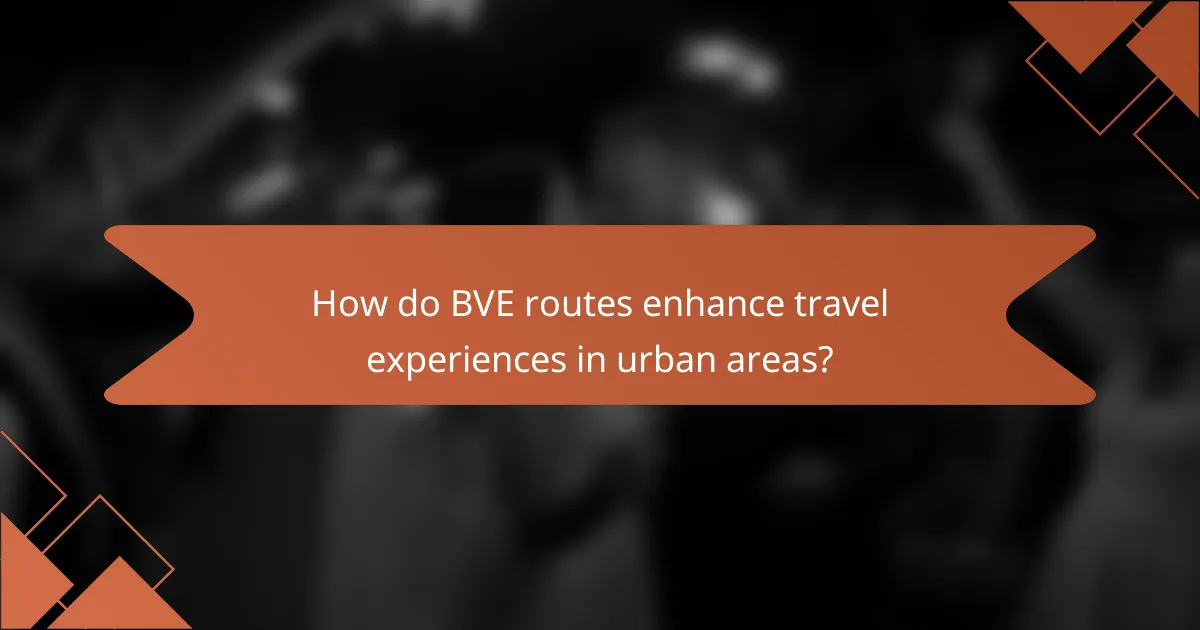 How do BVE routes enhance travel experiences in urban areas?