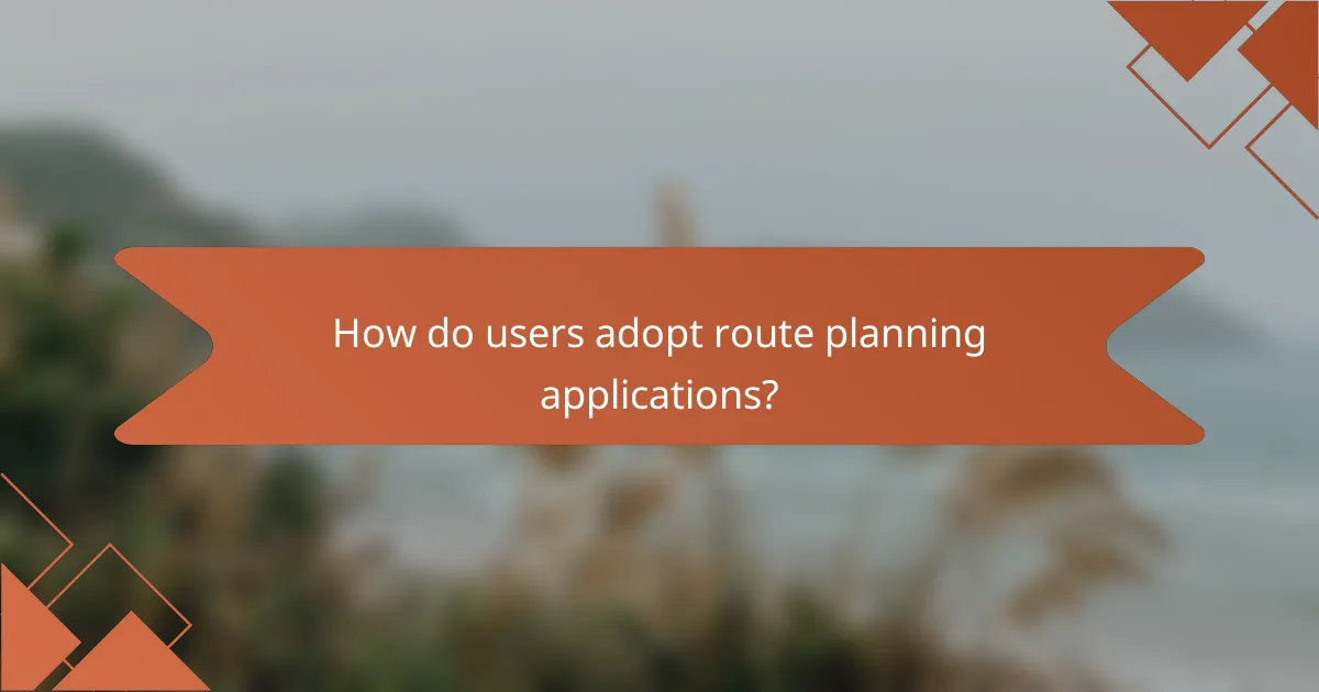How do users adopt route planning applications?