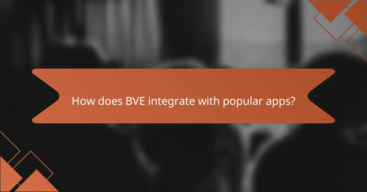 How does BVE integrate with popular apps?