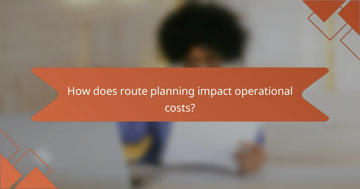 How does route planning impact operational costs?