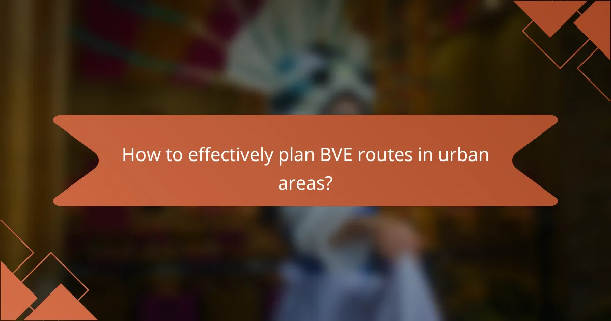 How to effectively plan BVE routes in urban areas?