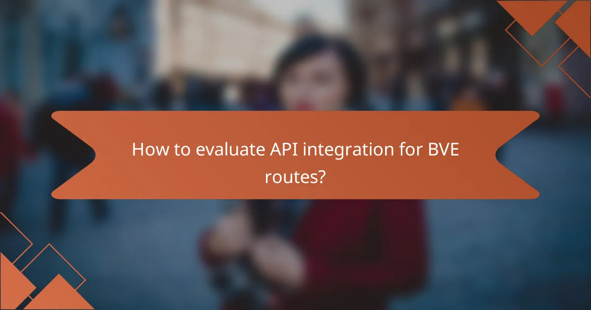 How to evaluate API integration for BVE routes?