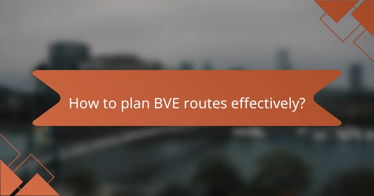 How to plan BVE routes effectively?