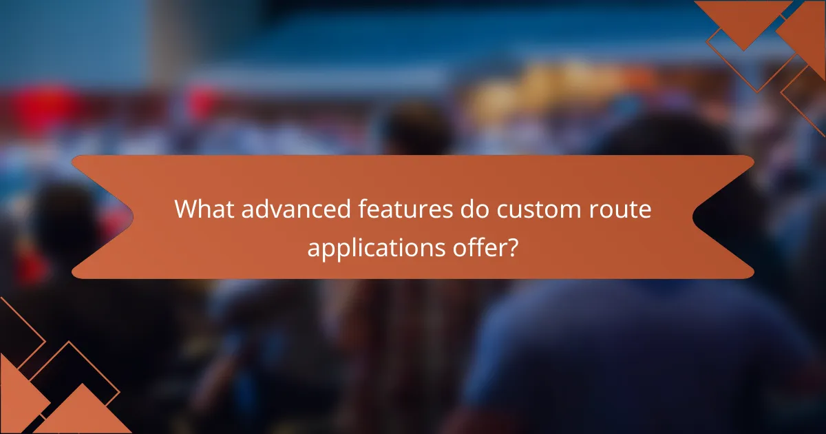 What advanced features do custom route applications offer?