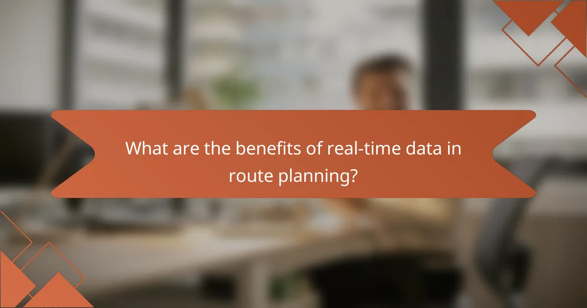 What are the benefits of real-time data in route planning?