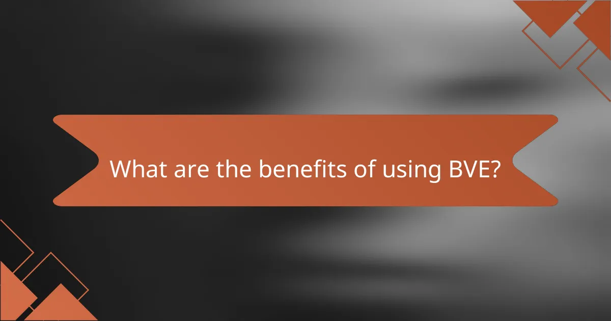 What are the benefits of using BVE?