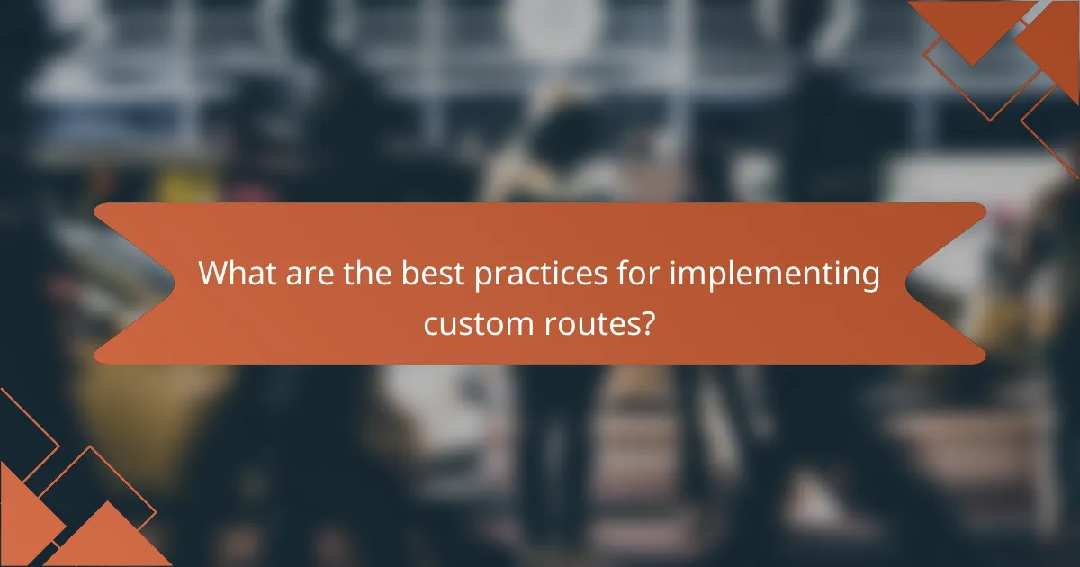 What are the best practices for implementing custom routes?