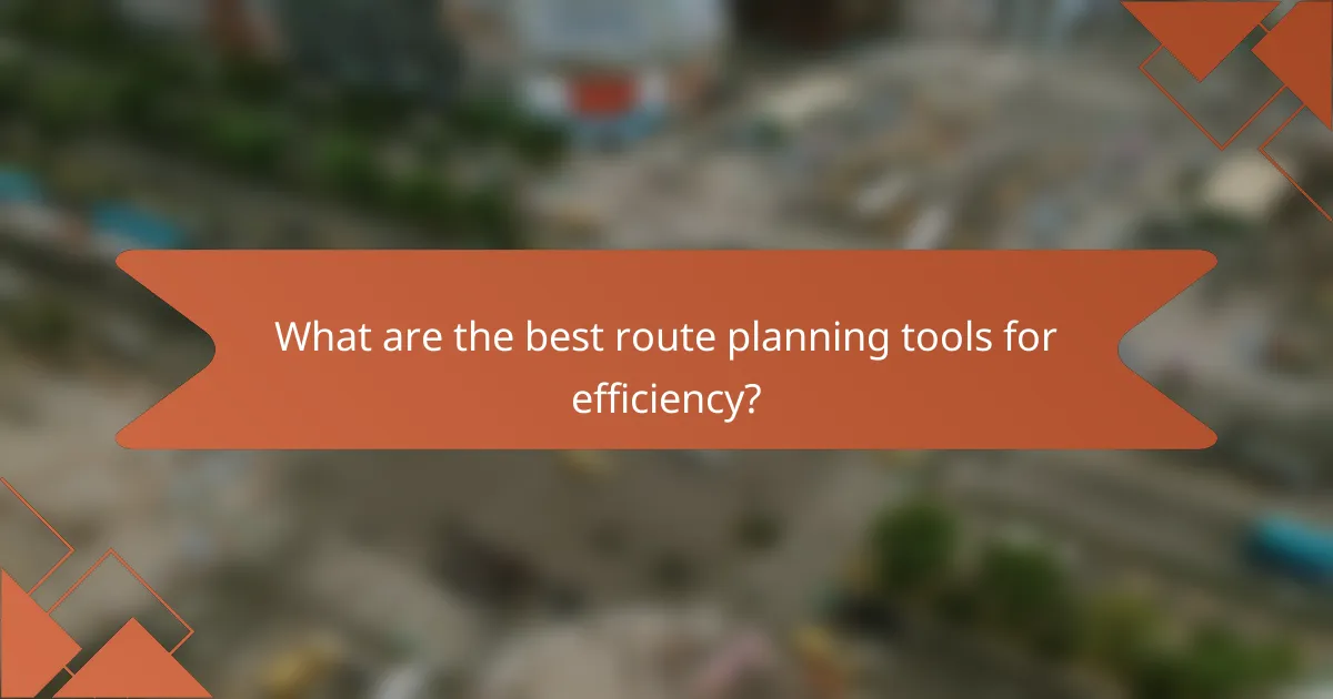 What are the best route planning tools for efficiency?