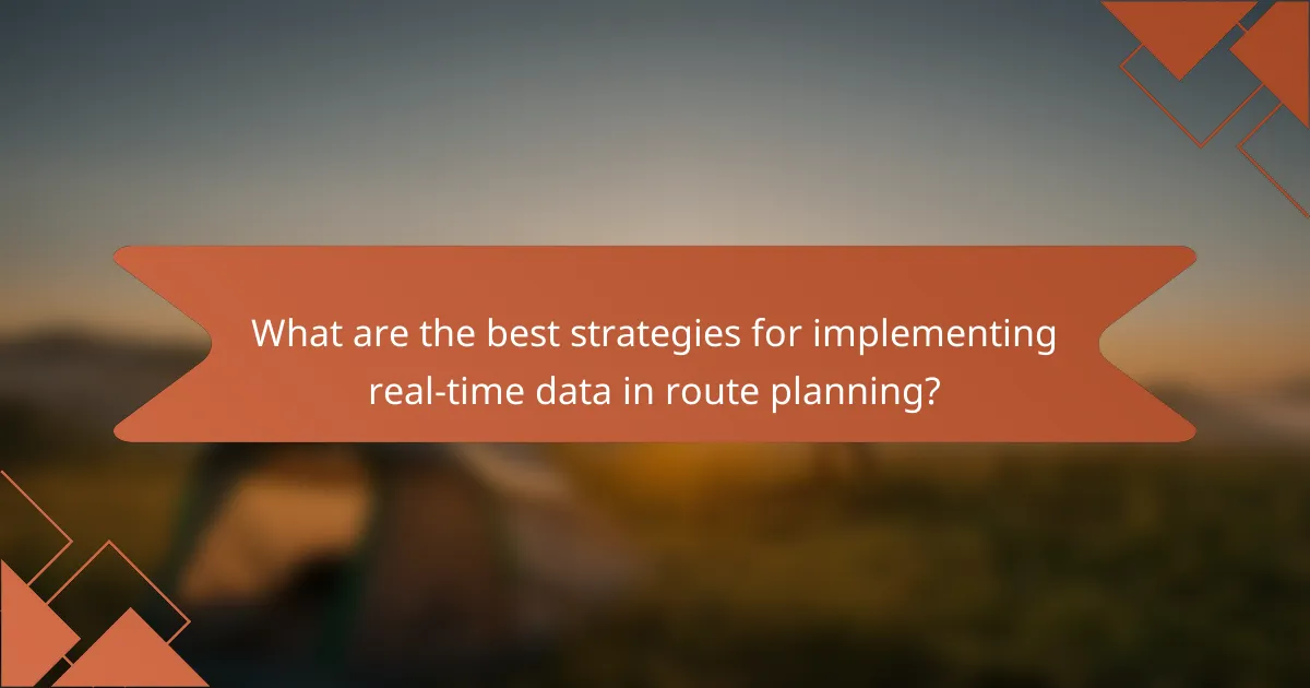 What are the best strategies for implementing real-time data in route planning?