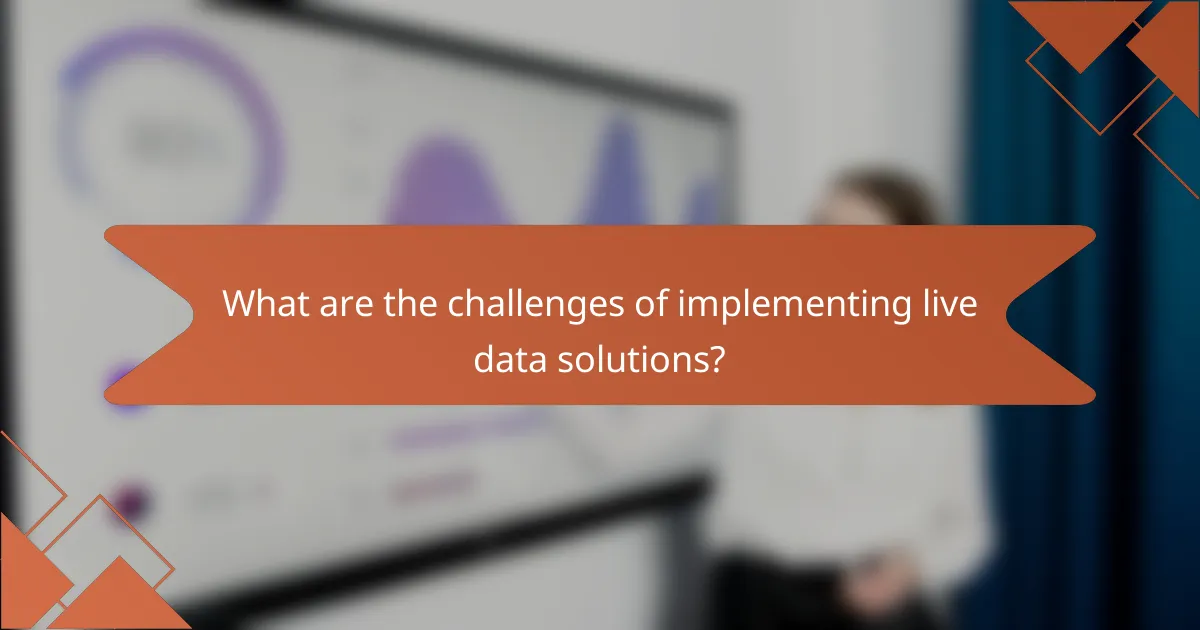 What are the challenges of implementing live data solutions?