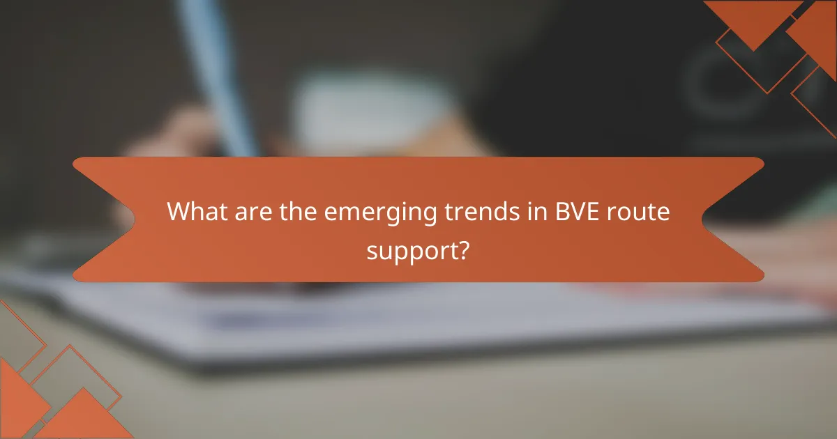 What are the emerging trends in BVE route support?
