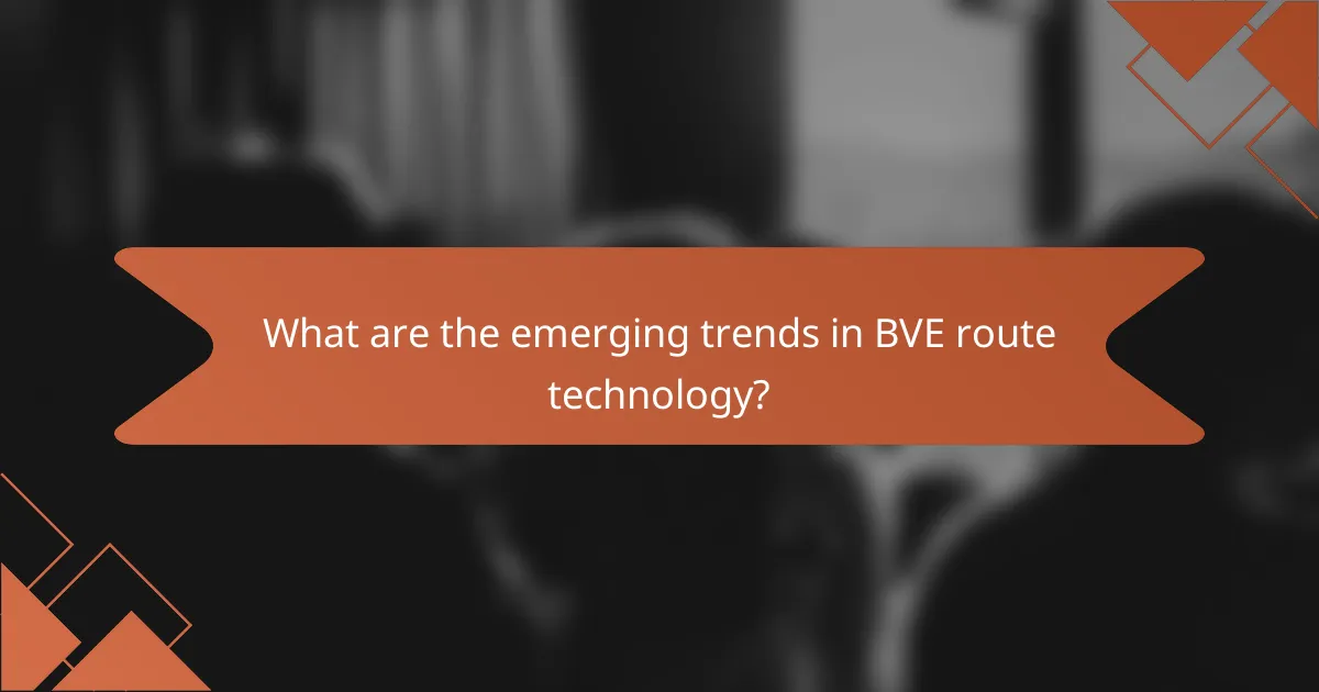 What are the emerging trends in BVE route technology?