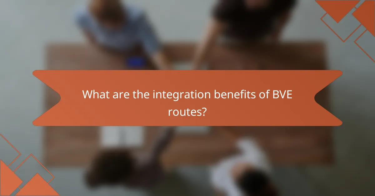 What are the integration benefits of BVE routes?