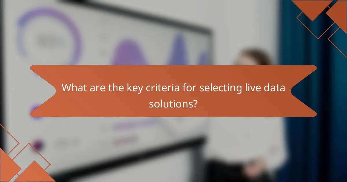 What are the key criteria for selecting live data solutions?