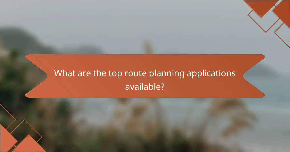 What are the top route planning applications available?