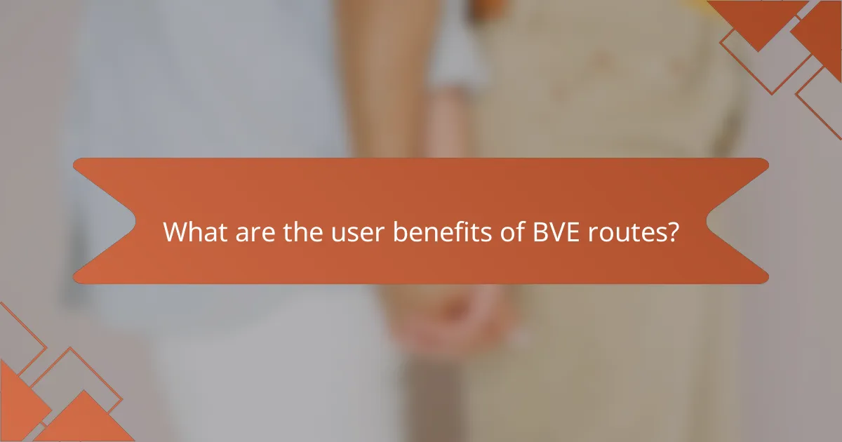 What are the user benefits of BVE routes?