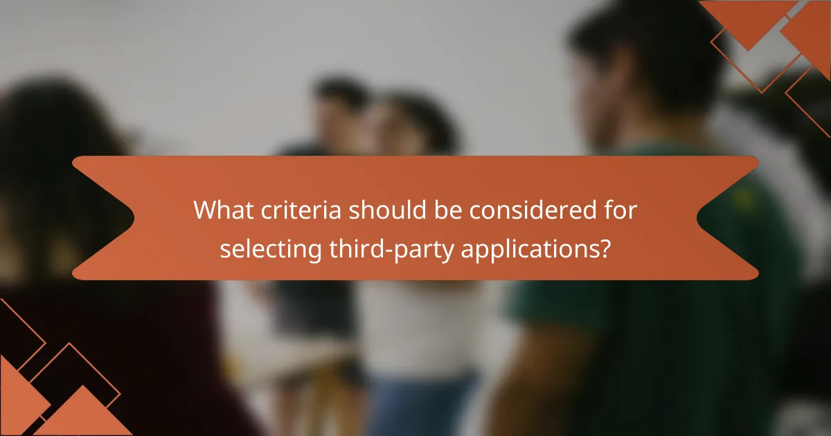 What criteria should be considered for selecting third-party applications?