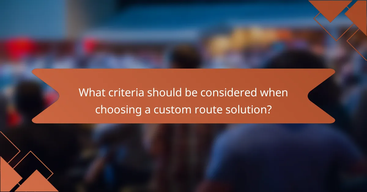 What criteria should be considered when choosing a custom route solution?