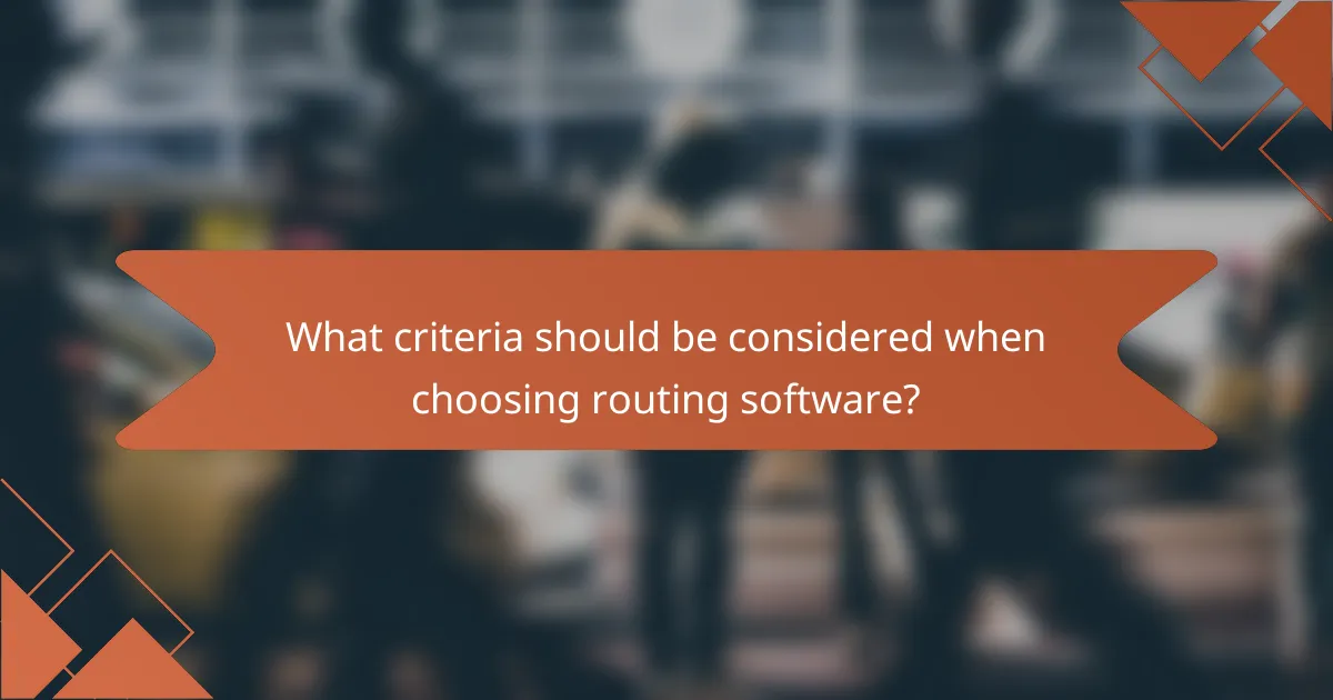 What criteria should be considered when choosing routing software?