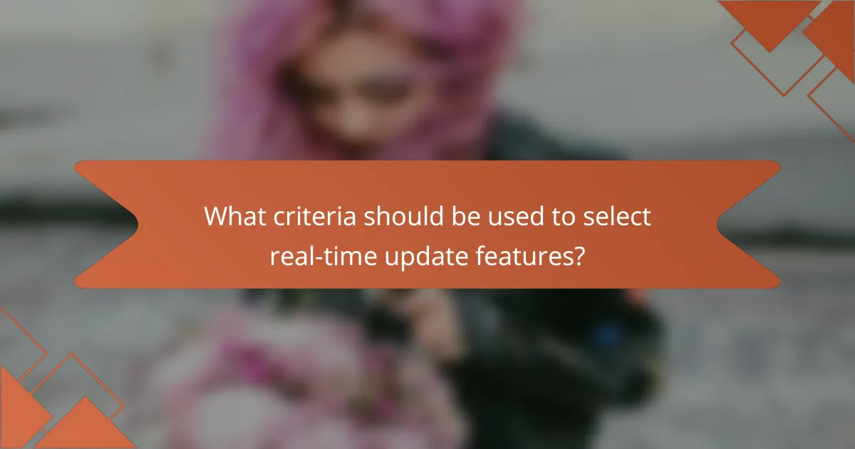 What criteria should be used to select real-time update features?