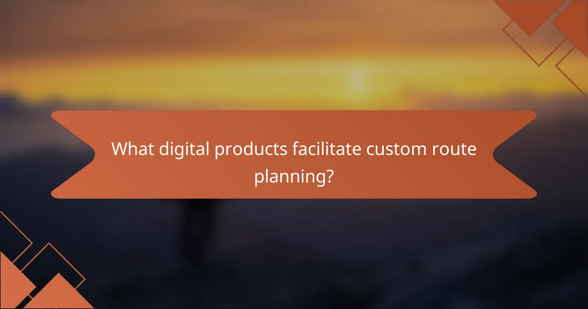 What digital products facilitate custom route planning?