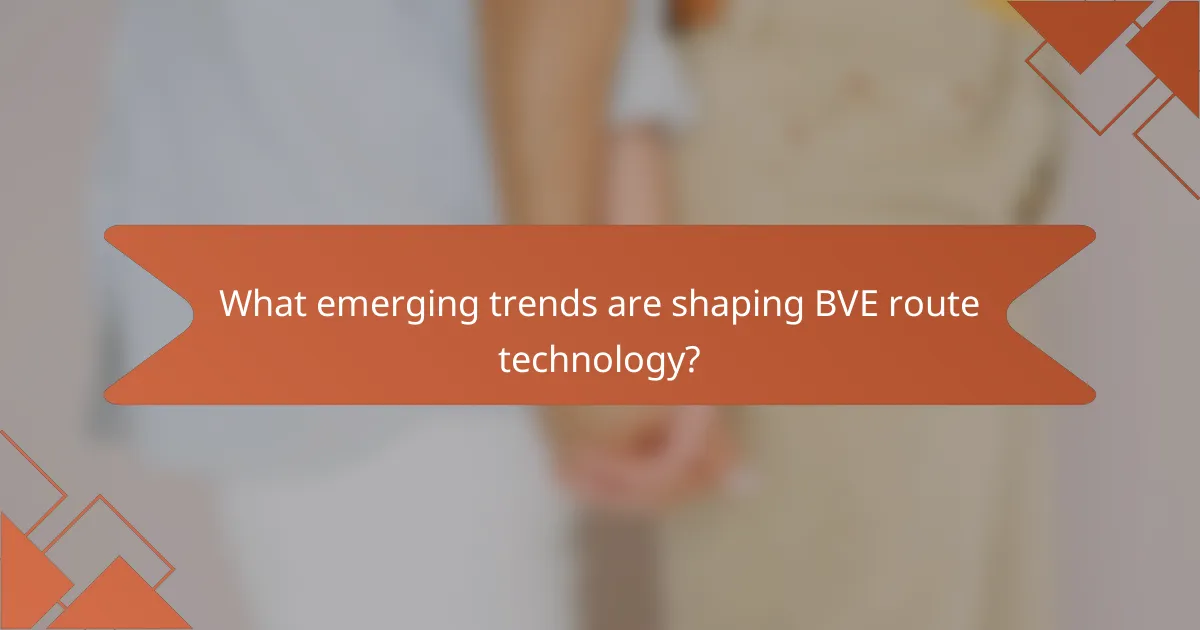 What emerging trends are shaping BVE route technology?