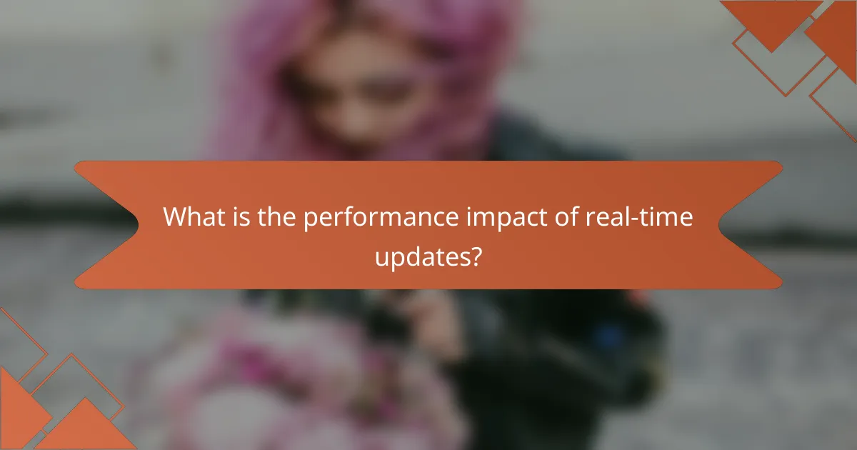 What is the performance impact of real-time updates?