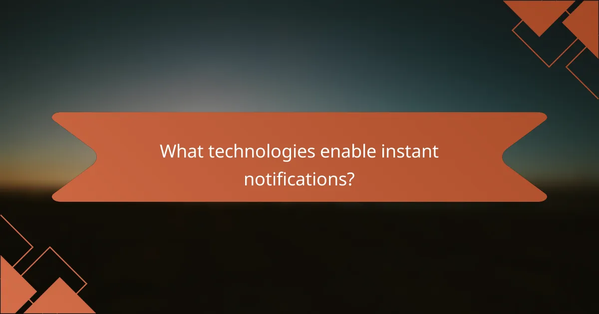 What technologies enable instant notifications?