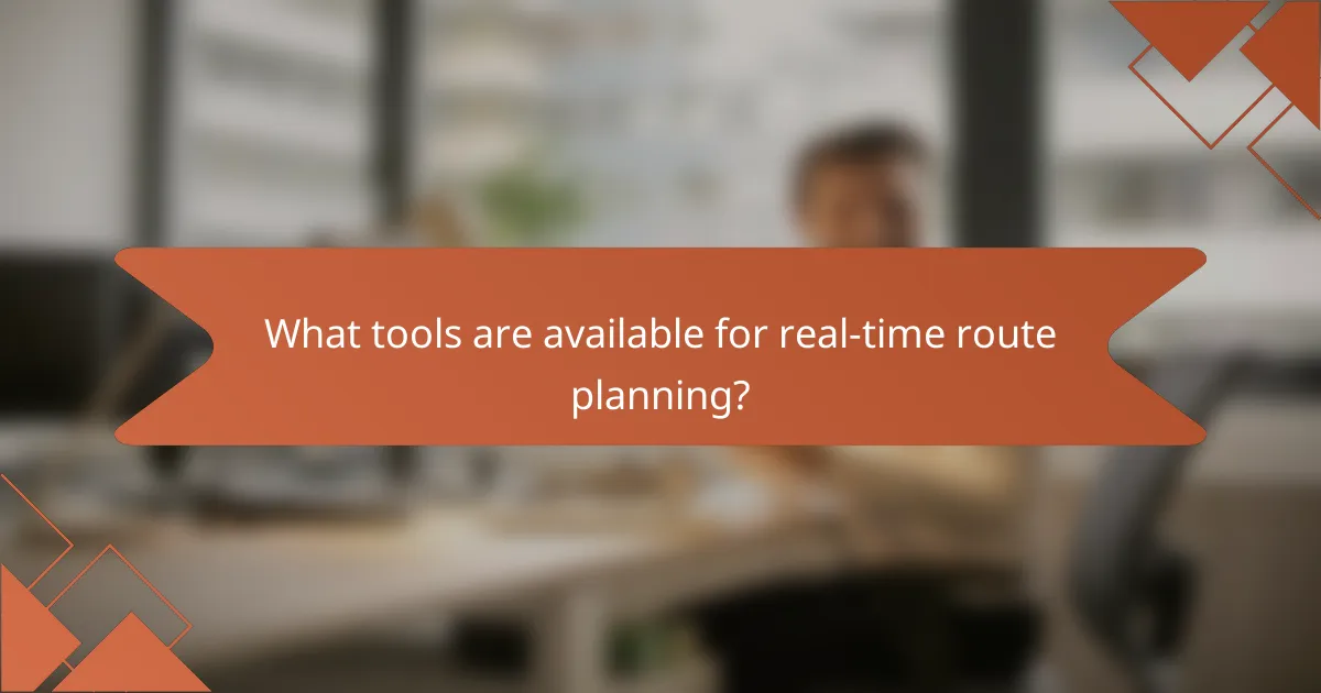 What tools are available for real-time route planning?