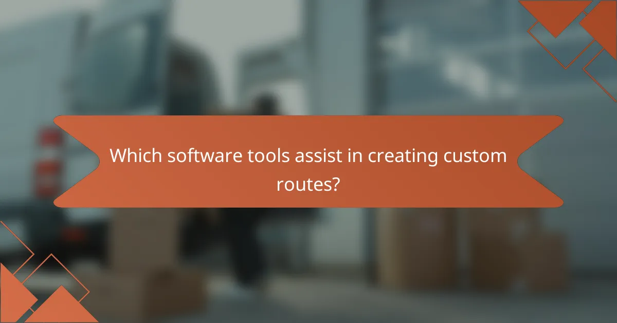 Which software tools assist in creating custom routes?