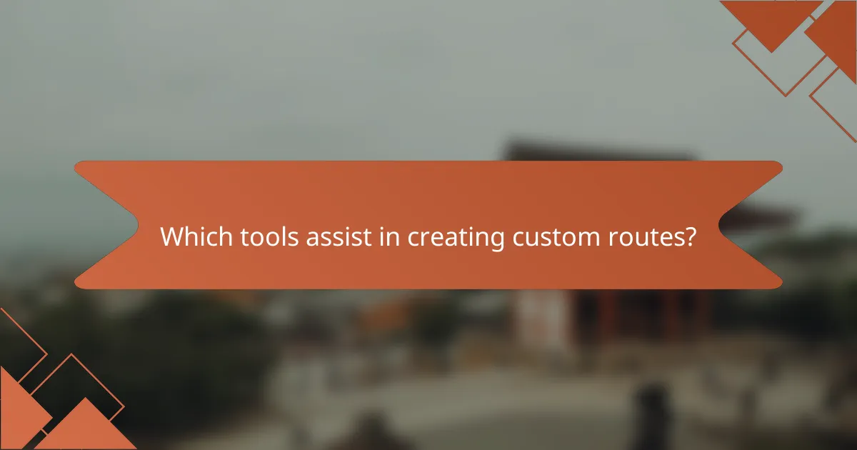 Which tools assist in creating custom routes?